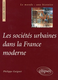 Philippe Guignet - Les sociétés urbaines dans la France moderne.