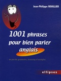 Jean-Philippe Rouillier - 1001 Phrases pour bien parler anglais - Un peu de grammaire, beaucoup d'exemples.