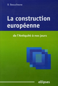 Bénédicte Beauchesne - La construction européenne - De l'Antiquité à nos jours.