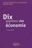 Philippe Dalpra - Dix questions clés en économie et leurs solutions mathématiques - Classes préparatoires économiques CPGE ECE et ECS.