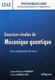 Jean-Pierre Farges et Yves Gabellini - Exercices résolus de mécanique quantique - Avec compléments de cours niveau L2-L3.