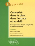 Marcel Berger et Pierre Damphousse - Convexité dans le plan, dans l'espace et au delà - De la puissance et de la complexité d'une notion simple, Tome 1.