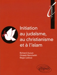 Richard Ayoun et Ghaleb Bencheikh - Initiation au Judaïsme, au christianisme et à l'islam.