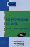 Michel Bruillon et Sylvie Ducas - Les professions du livre - Edition, librairie, bibliothèque.