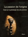 François Warin - La passion de l'origine - Essai sur la généalogie des arts premiers.