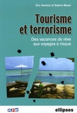 Eric Denécé et Sabine Meyer - Tourisme et terrorisme - Des vacances de rêve aux voyages à risques.
