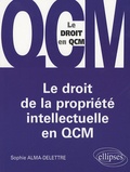 Sophie Alma-Delettre - Le droit de la propriété intellectuelle en QCM.