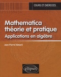 Jean-Pierre Xémard - Mathematica théorie et pratique - Applications en algèbre.
