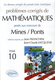 Jean Franchini et Jean-Claude Jacquens - Problèmes corrigés de mathématiques posés aux concours Mines/Ponts - Tome 10.