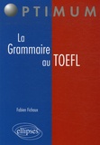 Fabien Fichaux - La Grammaire au TOEFL - Cours, Méthodologies, Epreuves d'entraînement.