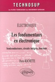 Pierre Rochette - Les fondamentaux en électronique - Semiconducteurs, circuits intégrés, fonctions.