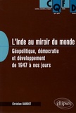 Christian Bardot - L'Inde au miroir du monde - Géopolitique, démocratie et développement de 1947 à nos jours.