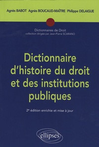 Agnès Babot et Agnès Boucaud-Maître - Dictionnaire d'histoire du droit et des institutions publiques - (476-1875).