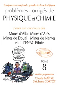 Claude Maître et Stéphane Cortot - Problèmes corrigés de physique et chimie posés aux concours des Mines d'Albi, d'Alès, de Douai, de Nantes et de l'ENAC Pilote - Tome 8.