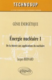 Jacques Bernard - Energie nucléaire, Niveau B - Volume 1 : De la théorie aux applications.