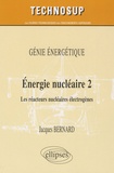 Jacques Bernard - Energie nucléaire, Niveau B - Volume 2 : les réacteurs nucléaires électrogènes.