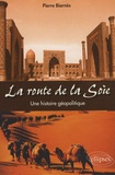 Pierre Biarnès - La route de la Soie - Une histoire géopolitique.