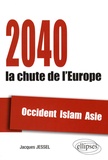 Jacques Jessel - 2040, la chute de l'Europe - Occident, Islam, Asie.