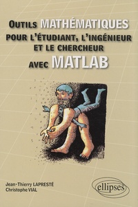 Jean-Thierry Lapresté et Christophe Vial - Outils mathématiques pour l'étudiant, l'ingénieur et le chercheur avec MATLAB.
