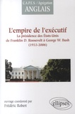 Frédéric Robert - L'empire de l'exécutif (1933-2006) - La présidence des Etats-Unis de Franklin D. Roosevelt à George W. Bush.