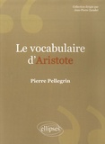 Pierre Pellegrin - Le vocabulaire d'Aristote.