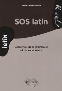 Hélène Casanova-Robin - SOS latin - L'essentiel de la grammaire et du vocabulaire.