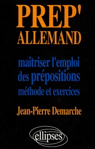 Jean-Pierre Demarche - Prep'Allemand - Maîtriser l'emploi des prépositions. Méthode et exercice.