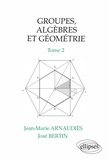 José Bertin et Jean-Marie Arnaudiès - Groupes, algèbres et géométrie Tome 2 - Groupes, algèbres et géométrie.