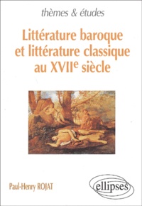 Paul-Henry Rojat - Litterature Baroque Et Litterature Classique Au Xviieme Siecle.