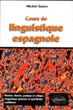 Michel Sauve - Cours De Linguistique Espagnole. Histoire, Theorie, Pratique Et Critique, Linguistique Generale Et Specificites Castillanes.