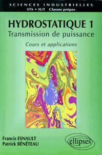 Patrick Bénéteau et Francis Esnault - Hydrostatique. Tome 1, Transmission De Puissance, Cours Et Applications.