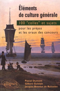 Jacques Bonniot de Ruisselet et Gilbert Guislain - Eléments de culture générale - 100 Colles et sujets pour les prépas et les oraux de concours.