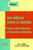 Christine Leteinturier et Pierre Albert - Les Medias Dans Le Monde. Enjeux Internationaux Et Diversites Nationales.