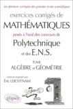Eric Leichtnam - Exercices Corriges De Mathematiques Poses A L'Oral Des Concours De Polytechnique Et Des E.N.S. Tome Algebre Et Geometrie.
