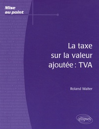 Roland Walter - La taxe sur la valeur ajoutée : TVA.