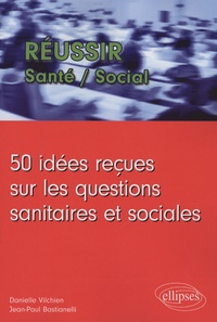 Danielle Vilchien et Jean-Paul Bastianelli - 50 Idées reçues sur les questions sanitaires et sociales.