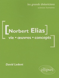 David Ledent - Norbert Elias - Vie, oeuvres, concepts.