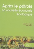 Ludovic François et Elise Rebut - Après le pétrole, la nouvelle économie écologique - Les alternatives végétales à l'or noir.