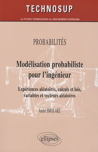 André Smolarz - Modélisation probabiliste pour l'ingénieur - Expériences aléatoires, calculs et lois, variables et vecteurs aléatoires.