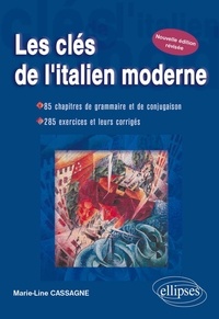 Marie-Line Cassagne - Les clés de l'italien moderne - 85 chapitres de grammaire et de conjugaison, 285 exercices et leurs corrigés.