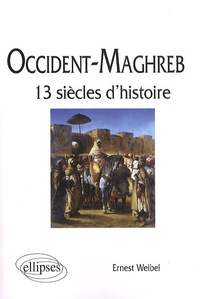 Ernest Weibel - Occident-Maghreb - 13 siècles d'histoire.