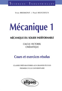 Paul Réocreux et Yves Brémont - Mecanique. Tome 1, Mecanique Du Solide Indeformable, Calcul Vectoriel, Cinematique, Cours Et Exercices Resolus.