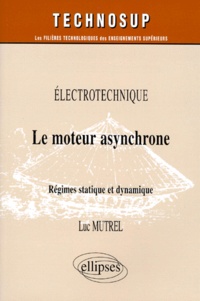 Luc Mutrel - Le Moteur Asynchrone. Regimes Statique Et Dynamique.