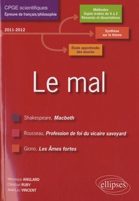 Véronique Anglard et Christian Ruby - Le mal - Shakespeare, Rousseau, Giono - L'épreuve de français CPGE scientifiques Programme 2011-2012.
