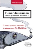 Gilles Macagno - Fumer du saumon nuit-il gravement à la santé ? - Et autres questions amusantes de sciences dans la Cuisine.