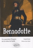 Franck Favier - Bernadotte - Un maréchal d'Empire sur le trône de Suède.