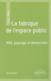 Denis Delbaere - La fabrique de l'espace public - Ville, paysage et démocratie.
