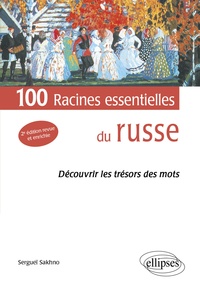 Sergueï Sakhno - 100 racines essentielles du russe - Découvrir les trésors des mots.