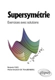 Michel Rausch de Traubenberg et Benjamin Fuks - Supersymétrie - Exercices avec solutions.
