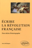 Jean-Joël Brégeon - Ecrire la Révolution française - Deux siècles d'historiographie.